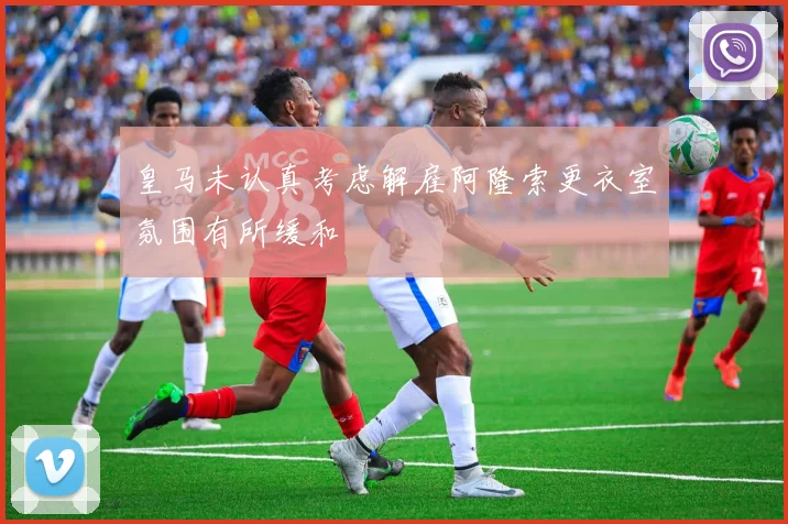 皇马未认真考虑解雇阿隆索更衣室氛围有所缓和