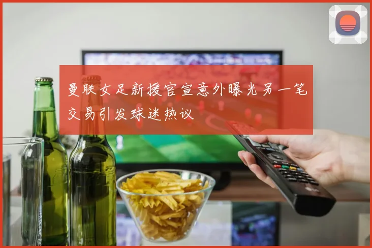 曼联女足新援官宣意外曝光另一笔交易引发球迷热议