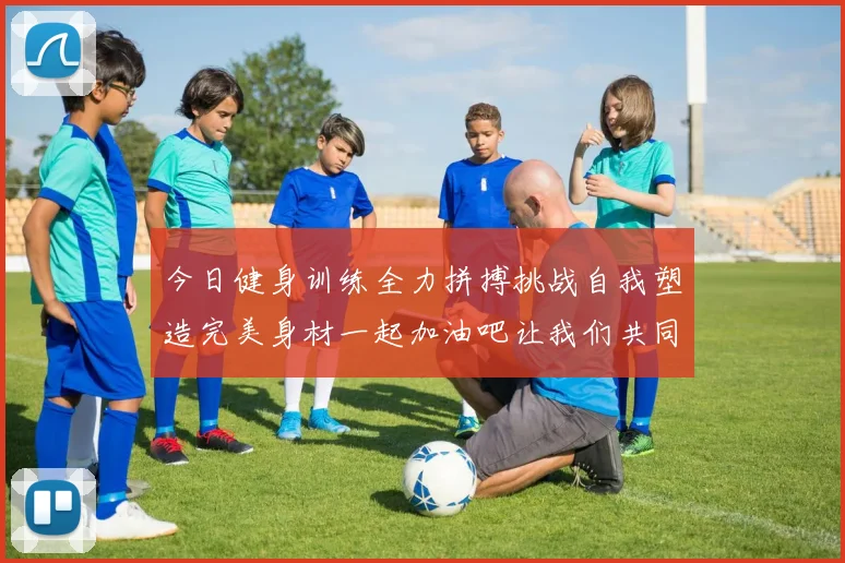 今日健身训练全力拼搏挑战自我塑造完美身材一起加油吧让我们共同进步